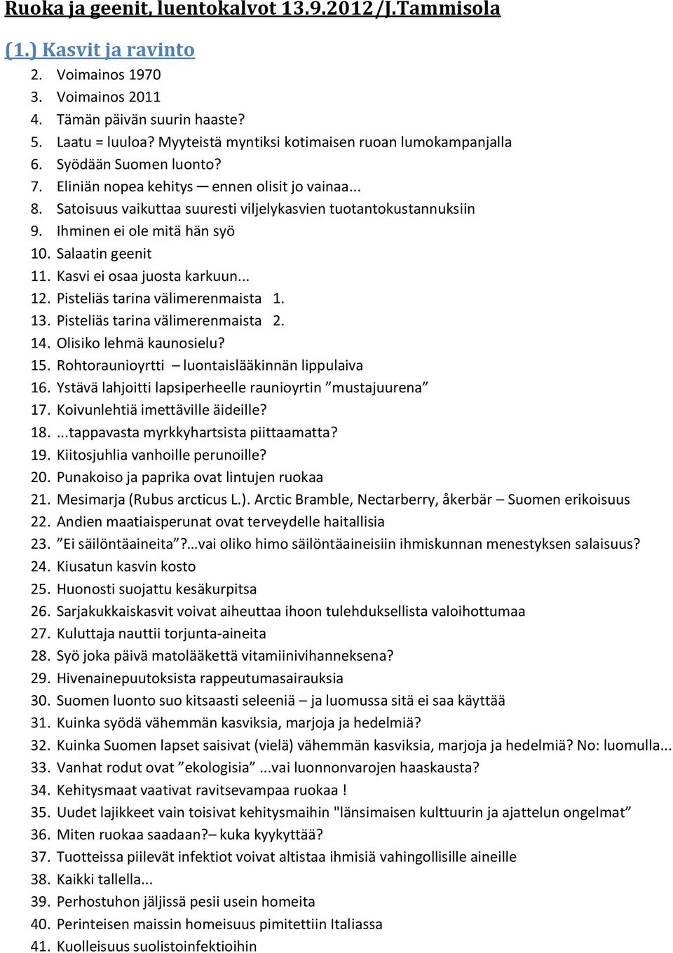 Ihminen ei ole mitä hän syö 10. Salaatin geenit 11. Kasvi ei osaa juosta karkuun... 12. Pisteliäs tarina välimerenmaista 1. 13. Pisteliäs tarina välimerenmaista 2. 14. Olisiko lehmä kaunosielu? 15.