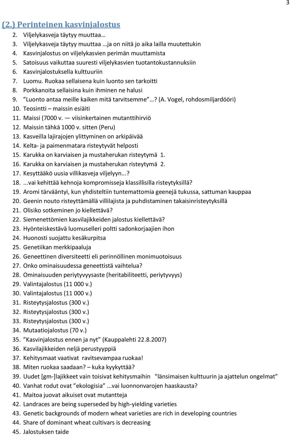 Porkkanoita sellaisina kuin ihminen ne halusi 9. Luonto antaa meille kaiken mitä tarvitsemme? (A. Vogel, rohdosmiljardööri) 10. Teosintti maissin esiäiti 11. Maissi (7000 v.