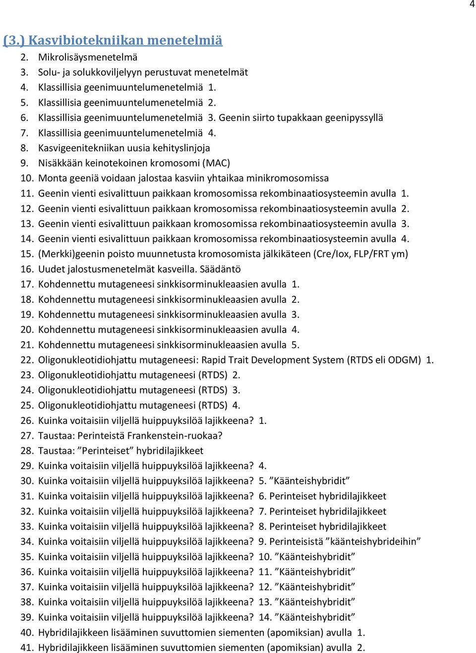 Nisäkkään keinotekoinen kromosomi (MAC) 10. Monta geeniä voidaan jalostaa kasviin yhtaikaa minikromosomissa 11. Geenin vienti esivalittuun paikkaan kromosomissa rekombinaatiosysteemin avulla 1. 12.