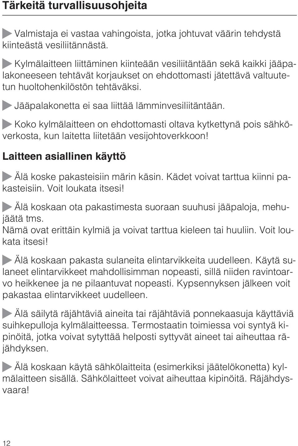 Jääpalakonetta ei saa liittää lämminvesiliitäntään. Koko kylmälaitteen on ehdottomasti oltava kytkettynä pois sähköverkosta, kun laitetta liitetään vesijohtoverkkoon!