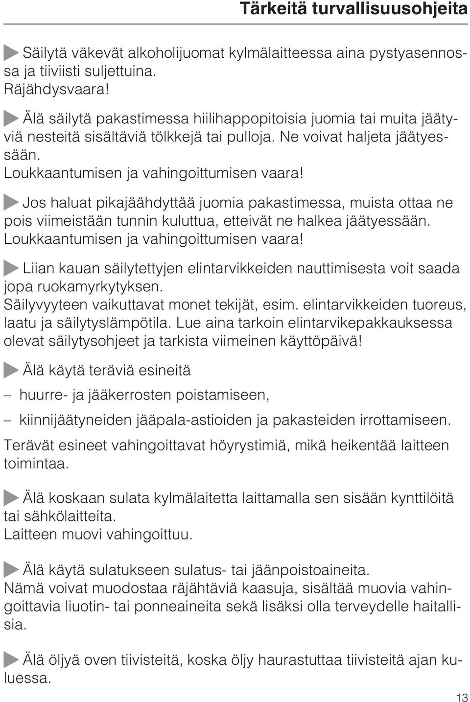 Jos haluat pikajäähdyttää juomia pakastimessa, muista ottaa ne pois viimeistään tunnin kuluttua, etteivät ne halkea jäätyessään. Loukkaantumisen ja vahingoittumisen vaara!