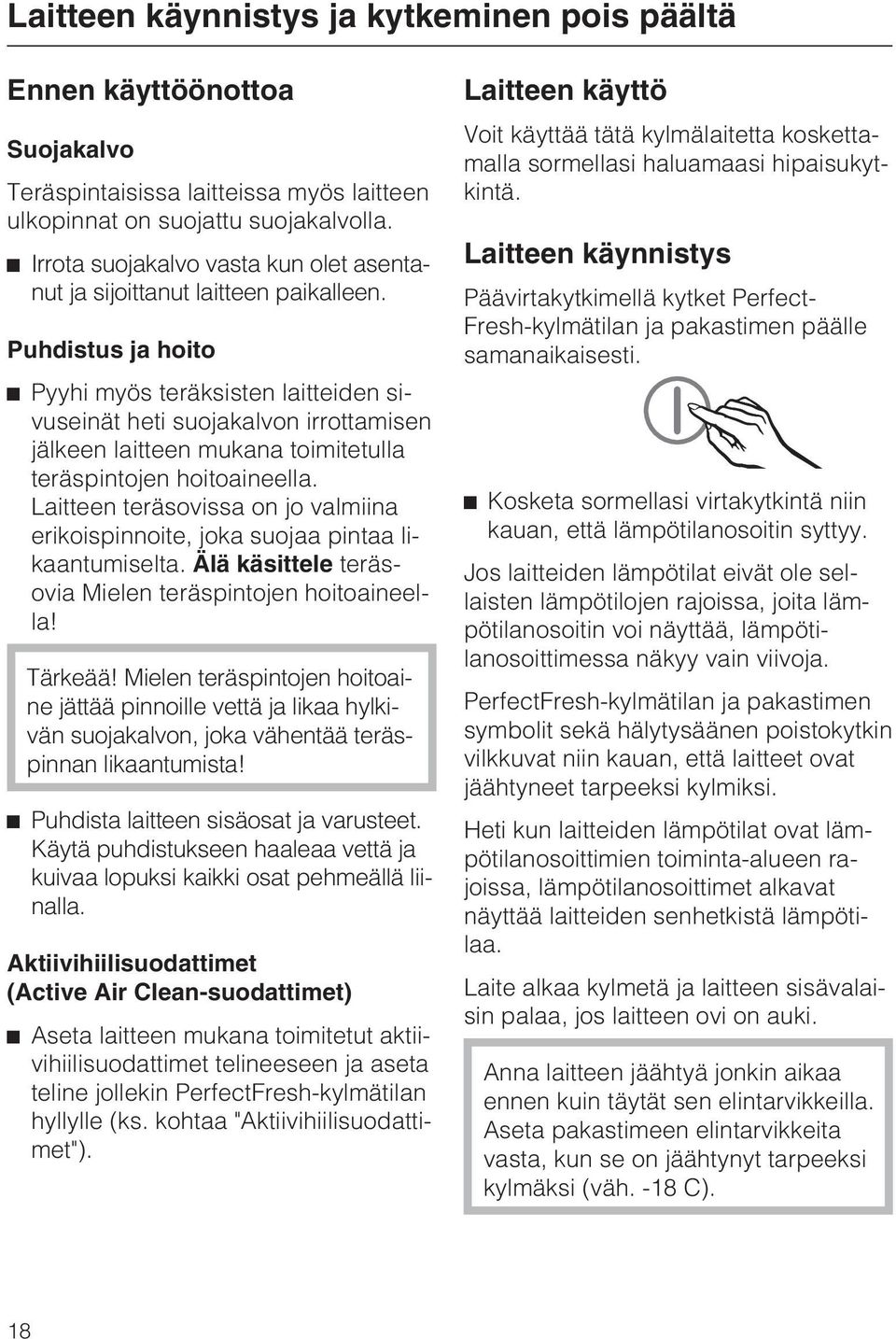 Puhdistus ja hoito Pyyhi myös teräksisten laitteiden sivuseinät heti suojakalvon irrottamisen jälkeen laitteen mukana toimitetulla teräspintojen hoitoaineella.