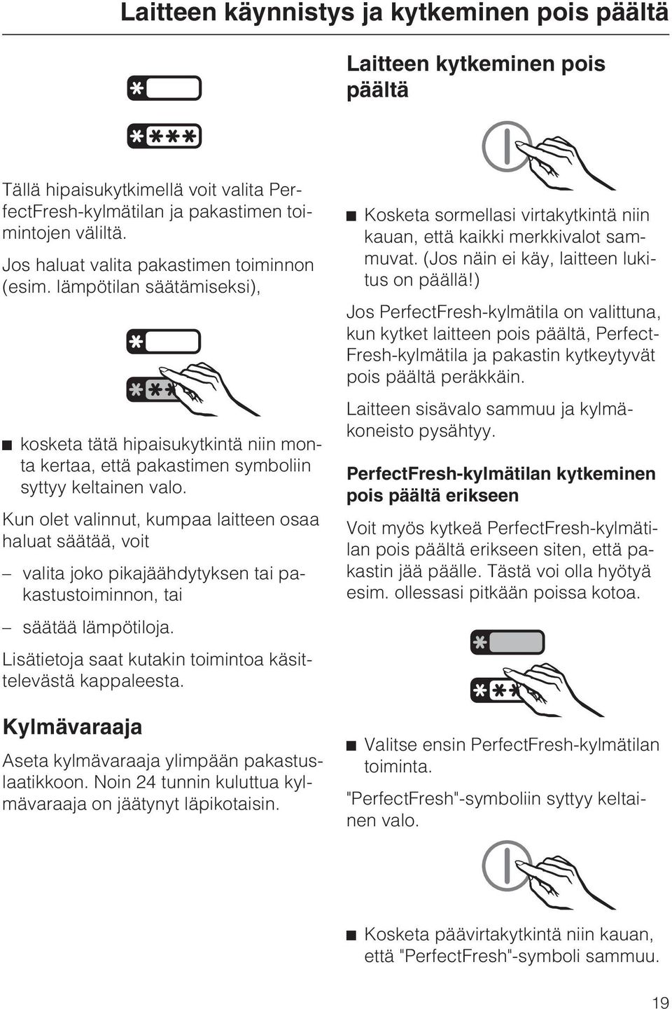 Kun olet valinnut, kumpaa laitteen osaa haluat säätää, voit valita joko pikajäähdytyksen tai pakastustoiminnon, tai säätää lämpötiloja. Lisätietoja saat kutakin toimintoa käsittelevästä kappaleesta.