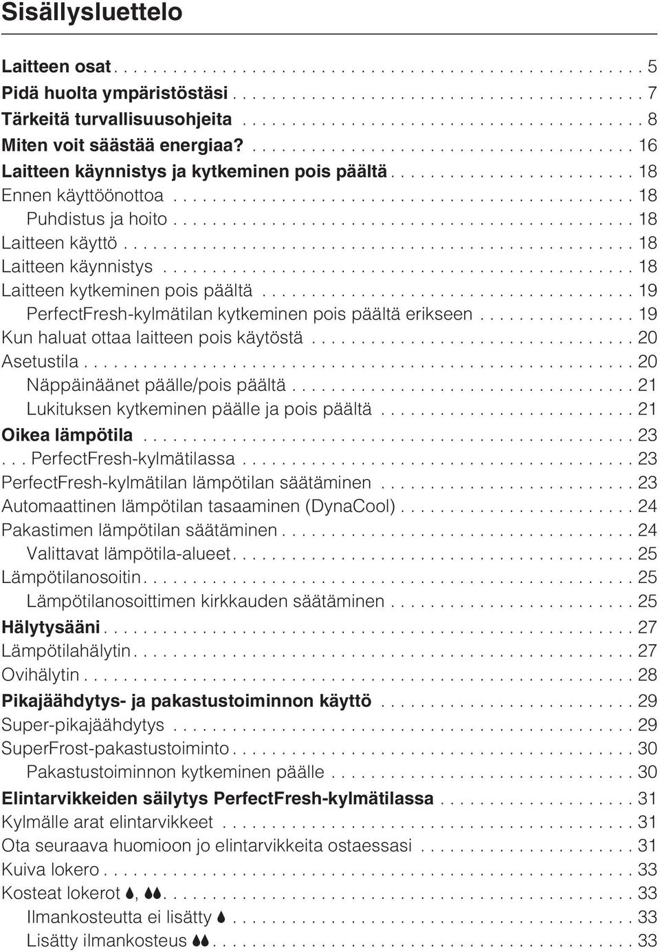 ..19 Kun haluat ottaa laitteen pois käytöstä...20 Asetustila...20 Näppäinäänet päälle/pois päältä...21 Lukituksen kytkeminen päälle ja pois päältä...21 Oikea lämpötila...23... PerfectFresh-kylmätilassa.