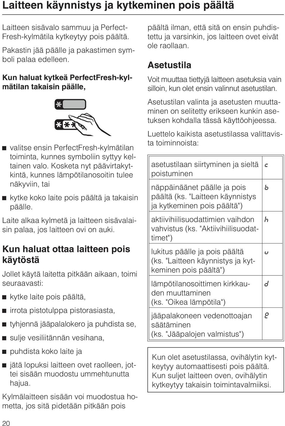 Kosketa nyt päävirtakytkintä, kunnes lämpötilanosoitin tulee näkyviin, tai kytke koko laite pois päältä ja takaisin päälle.