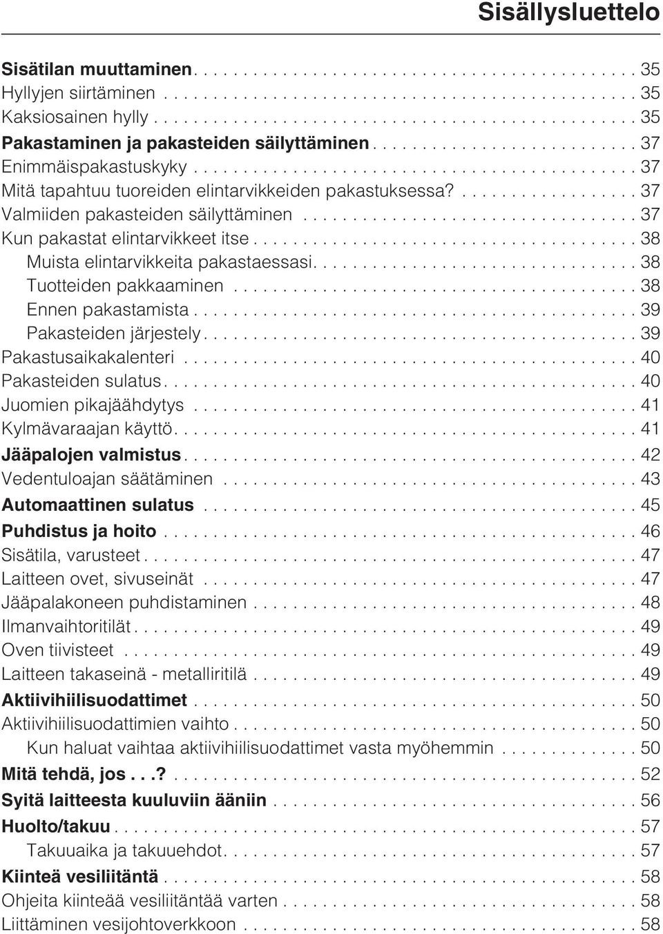 ...38 Tuotteiden pakkaaminen...38 Ennen pakastamista...39 Pakasteiden järjestely...39 Pakastusaikakalenteri...40 Pakasteiden sulatus....40 Juomien pikajäähdytys...41 Kylmävaraajan käyttö.