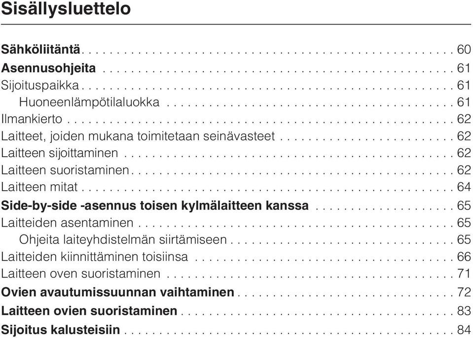 ..64 Side-by-side -asennus toisen kylmälaitteen kanssa...65 Laitteiden asentaminen...65 Ohjeita laiteyhdistelmän siirtämiseen.