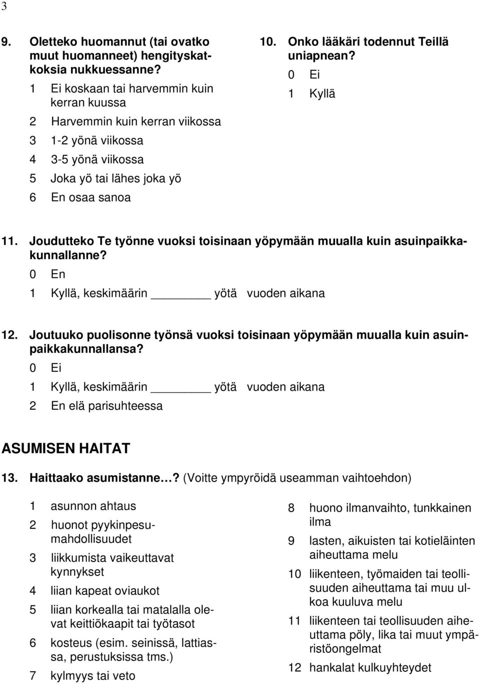 Onko lääkäri todennut Teillä uniapnean? 0 Ei 1 Kyllä 11. Joudutteko Te työnne vuoksi toisinaan yöpymään muualla kuin asuinpaikkakunnallanne? 0 En 1 Kyllä, keskimäärin yötä vuoden aikana 12.