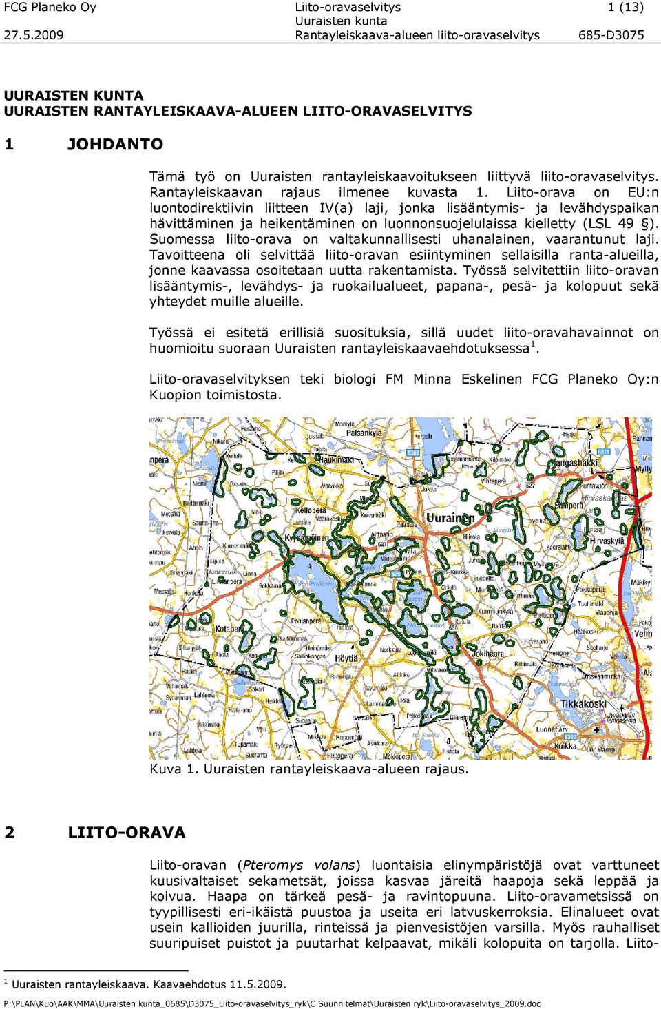 Liito-orava on EU:n luontodirektiivin liitteen IV(a) laji, jonka lisääntymis- ja levähdyspaikan hävittäminen ja heikentäminen on luonnonsuojelulaissa kielletty (LSL 49 ).