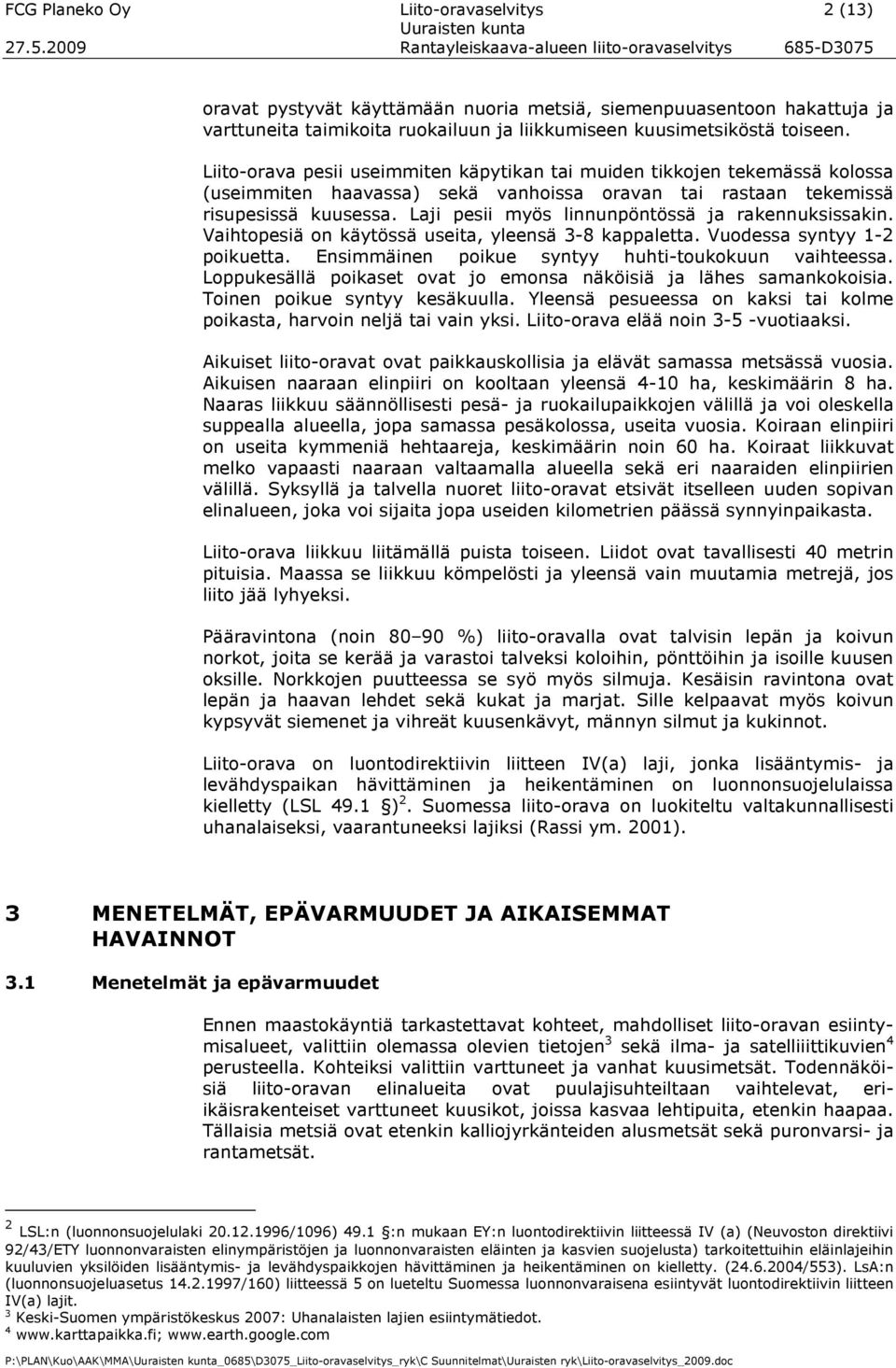 Laji pesii myös linnunpöntössä ja rakennuksissakin. Vaihtopesiä on käytössä useita, yleensä 3-8 kappaletta. Vuodessa syntyy 1-2 poikuetta. Ensimmäinen poikue syntyy huhti-toukokuun vaihteessa.