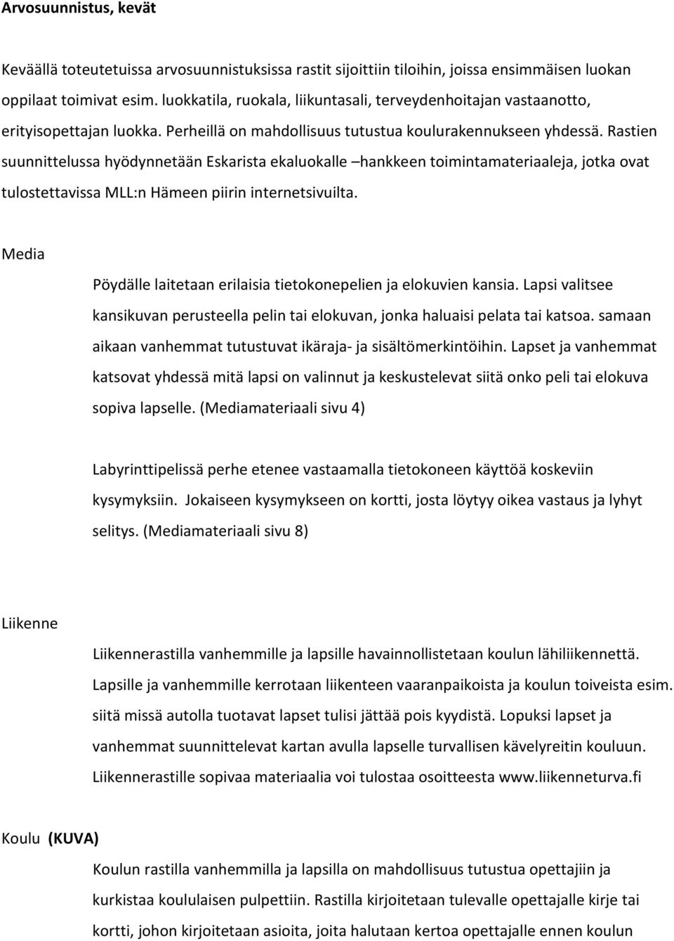 Rastien suunnittelussa hyödynnetään Eskarista ekaluokalle hankkeen toimintamateriaaleja, jotka ovat tulostettavissa MLL:n Hämeen piirin internetsivuilta.