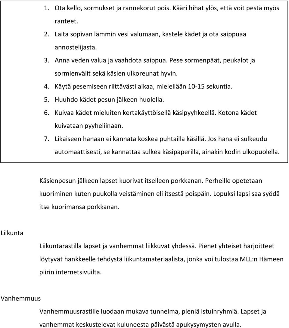 Huuhdo kädet pesun jälkeen huolella. 6. Kuivaa kädet mieluiten kertakäyttöisellä käsipyyhkeellä. Kotona kädet kuivataan pyyheliinaan. 7. Likaiseen hanaan ei kannata koskea puhtailla käsillä.