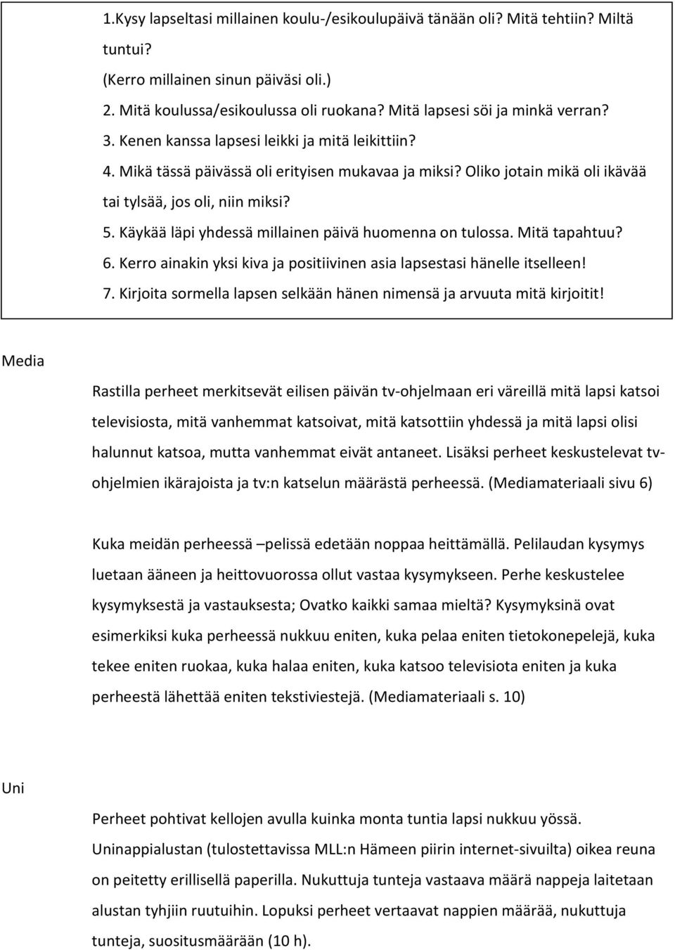 Oliko jotain mikä oli ikävää tai tylsää, jos oli, niin miksi? 5. Käykää läpi yhdessä millainen päivä huomenna on tulossa. Mitä tapahtuu? 6.