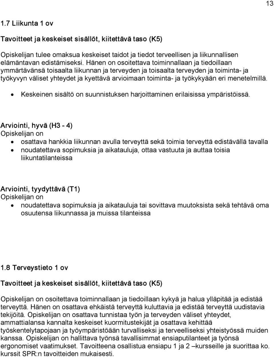 työkykyään eri menetelmillä. Keskeinen sisältö on suunnistuksen harjoittaminen erilaisissa ympäristöissä.