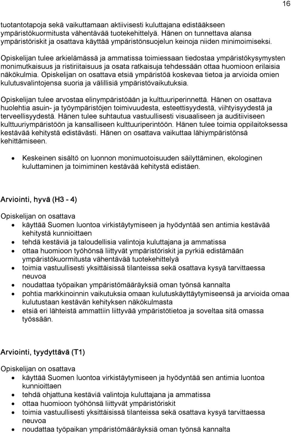 Opiskelijan tulee arkielämässä ja ammatissa toimiessaan tiedostaa ympäristökysymysten monimutkaisuus ja ristiriitaisuus ja osata ratkaisuja tehdessään ottaa huomioon erilaisia näkökulmia.