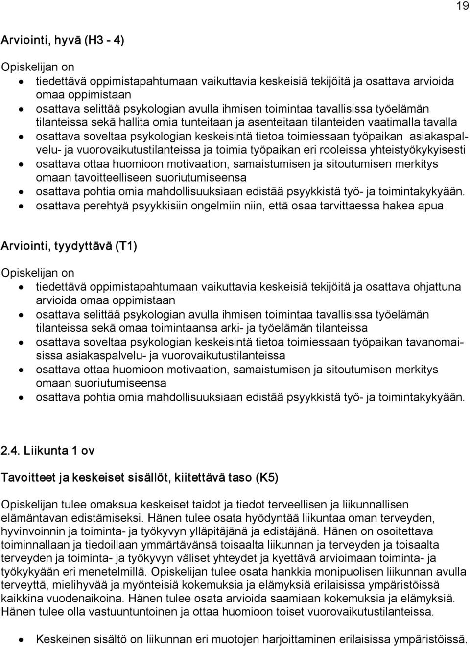 vuorovaikutustilanteissa ja toimia työpaikan eri rooleissa yhteistyökykyisesti osattava ottaa huomioon motivaation, samaistumisen ja sitoutumisen merkitys omaan tavoitteelliseen suoriutumiseensa