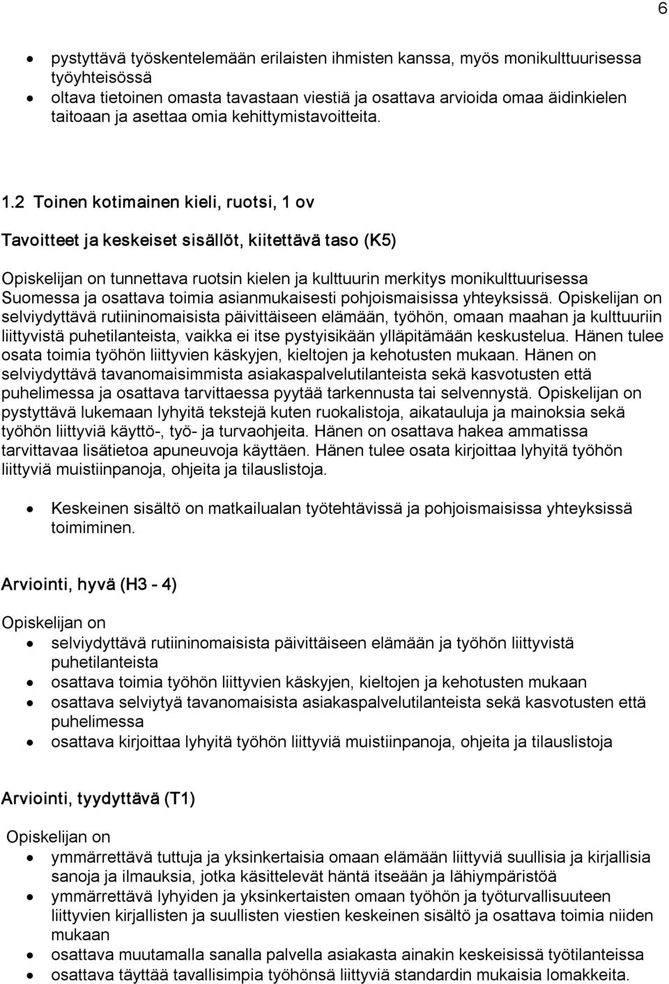 2 Toinen kotimainen kieli, ruotsi, 1 ov Tavoitteet ja keskeiset sisällöt, kiitettävä taso (K5) tunnettava ruotsin kielen ja kulttuurin merkitys monikulttuurisessa Suomessa ja osattava toimia