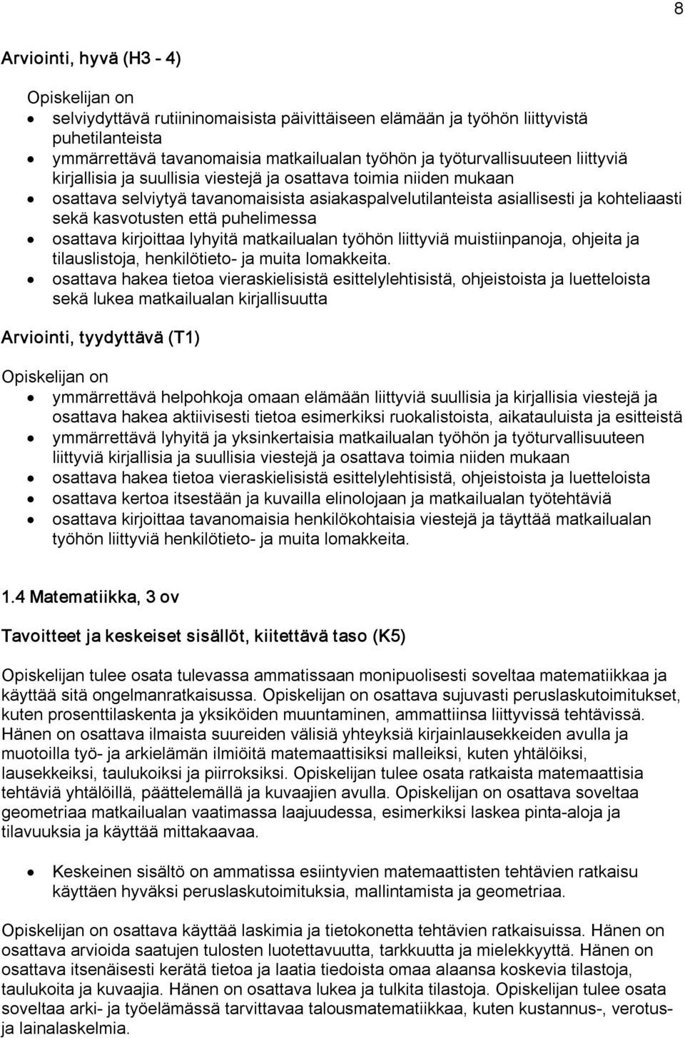 kirjoittaa lyhyitä matkailualan työhön liittyviä muistiinpanoja, ohjeita ja tilauslistoja, henkilötieto ja muita lomakkeita.