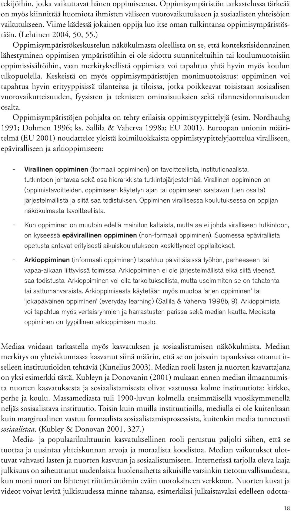 ) Oppimisympäristökeskustelun näkökulmasta oleellista on se, että kontekstisidonnainen lähestyminen oppimisen ympäristöihin ei ole sidottu suunniteltuihin tai koulumuotoisiin oppimissisältöihin, vaan