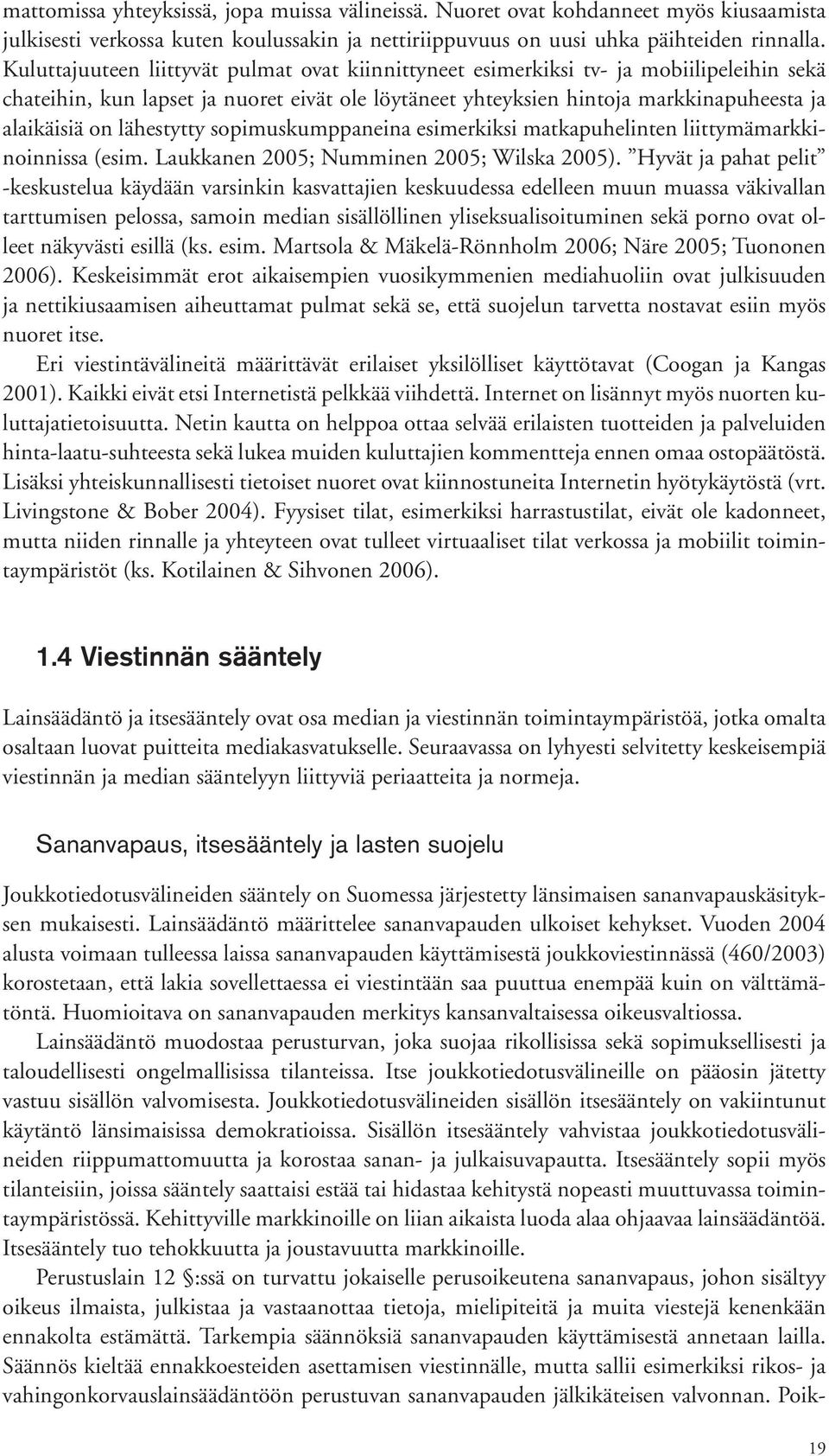 lähestytty sopimuskumppaneina esimerkiksi matkapuhelinten liittymämarkkinoinnissa (esim. Laukkanen 2005; Numminen 2005; Wilska 2005).