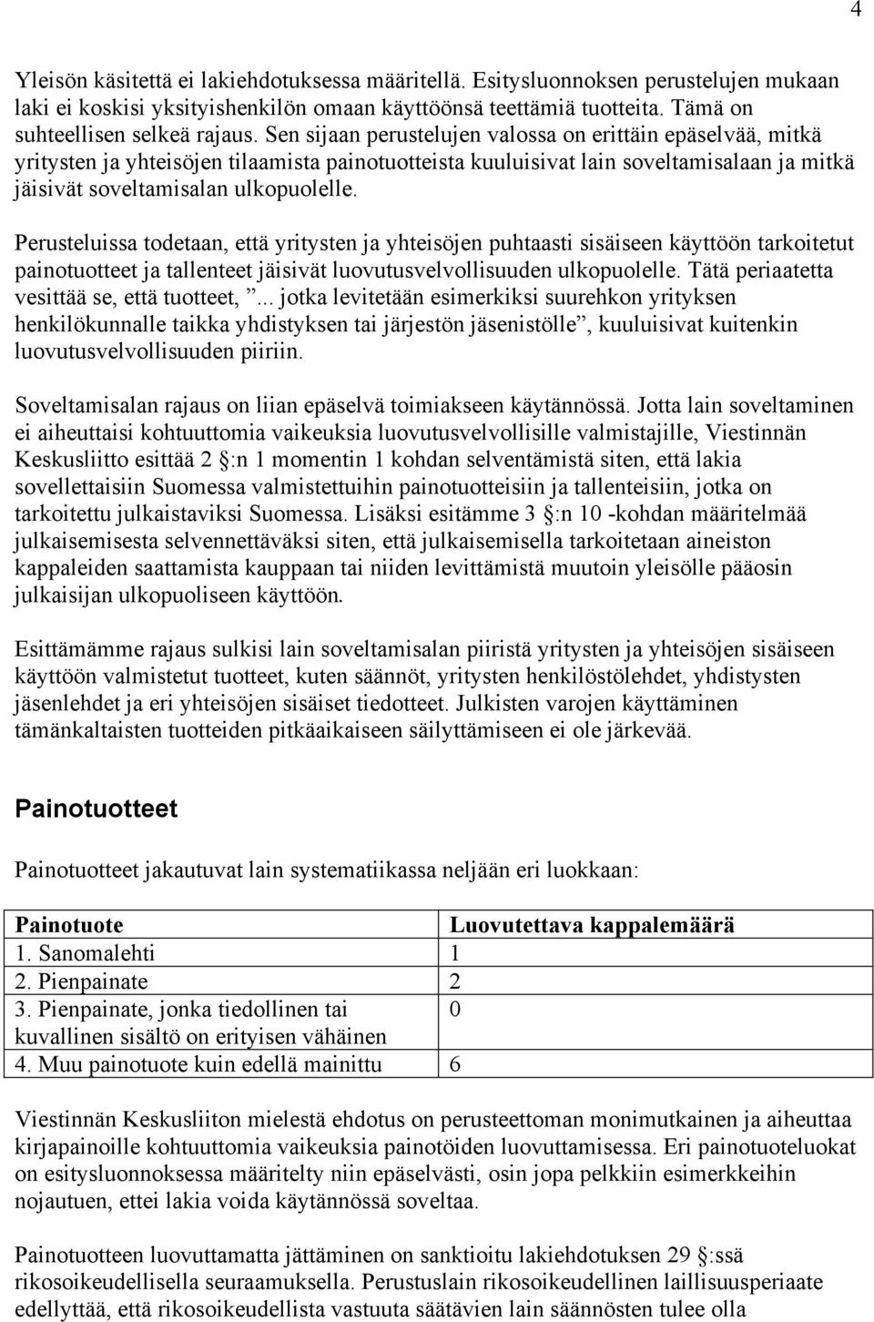 Perusteluissa todetaan, että yritysten ja yhteisöjen puhtaasti sisäiseen käyttöön tarkoitetut painotuotteet ja tallenteet jäisivät luovutusvelvollisuuden ulkopuolelle.