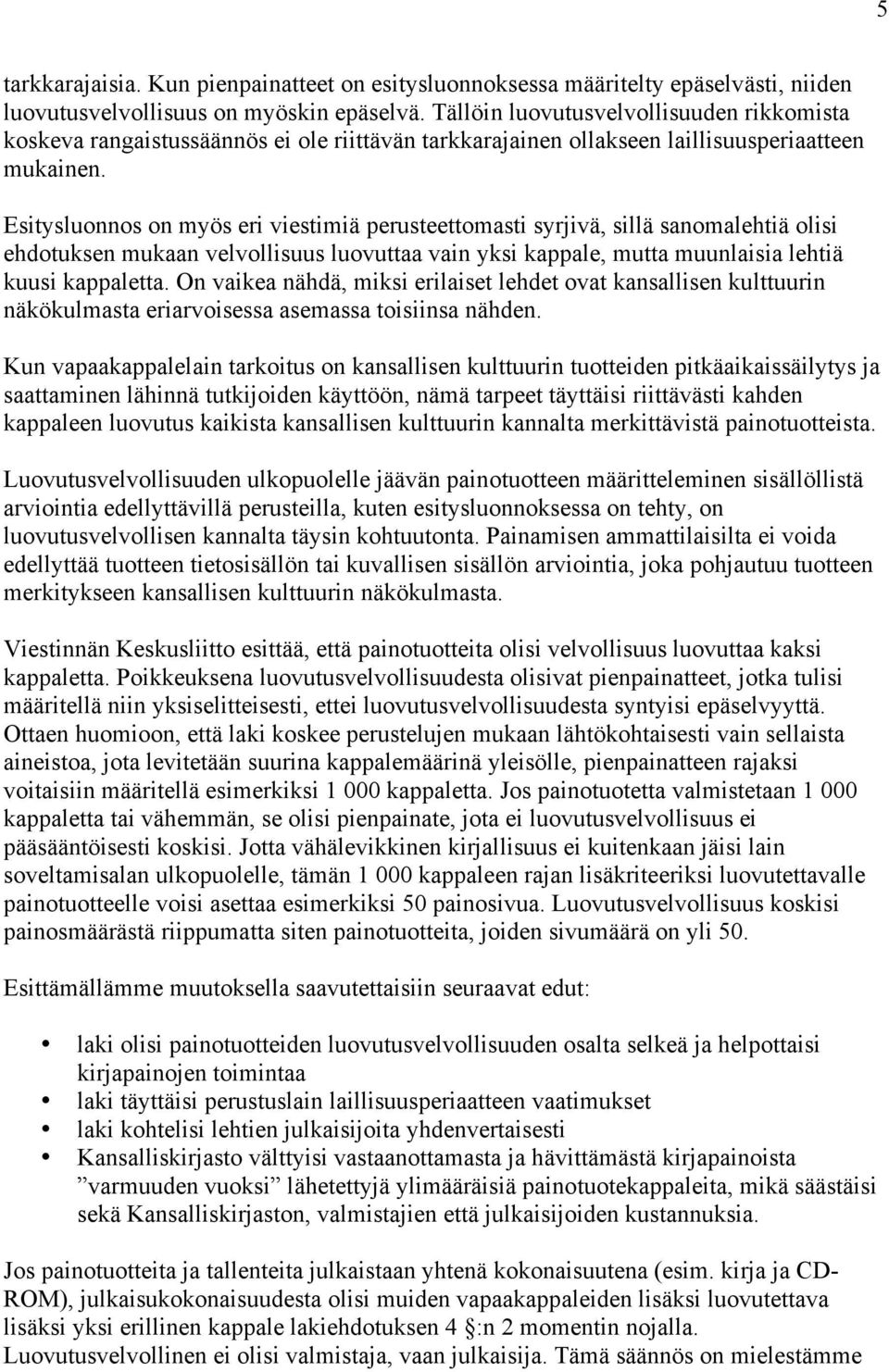 Esitysluonnos on myös eri viestimiä perusteettomasti syrjivä, sillä sanomalehtiä olisi ehdotuksen mukaan velvollisuus luovuttaa vain yksi kappale, mutta muunlaisia lehtiä kuusi kappaletta.