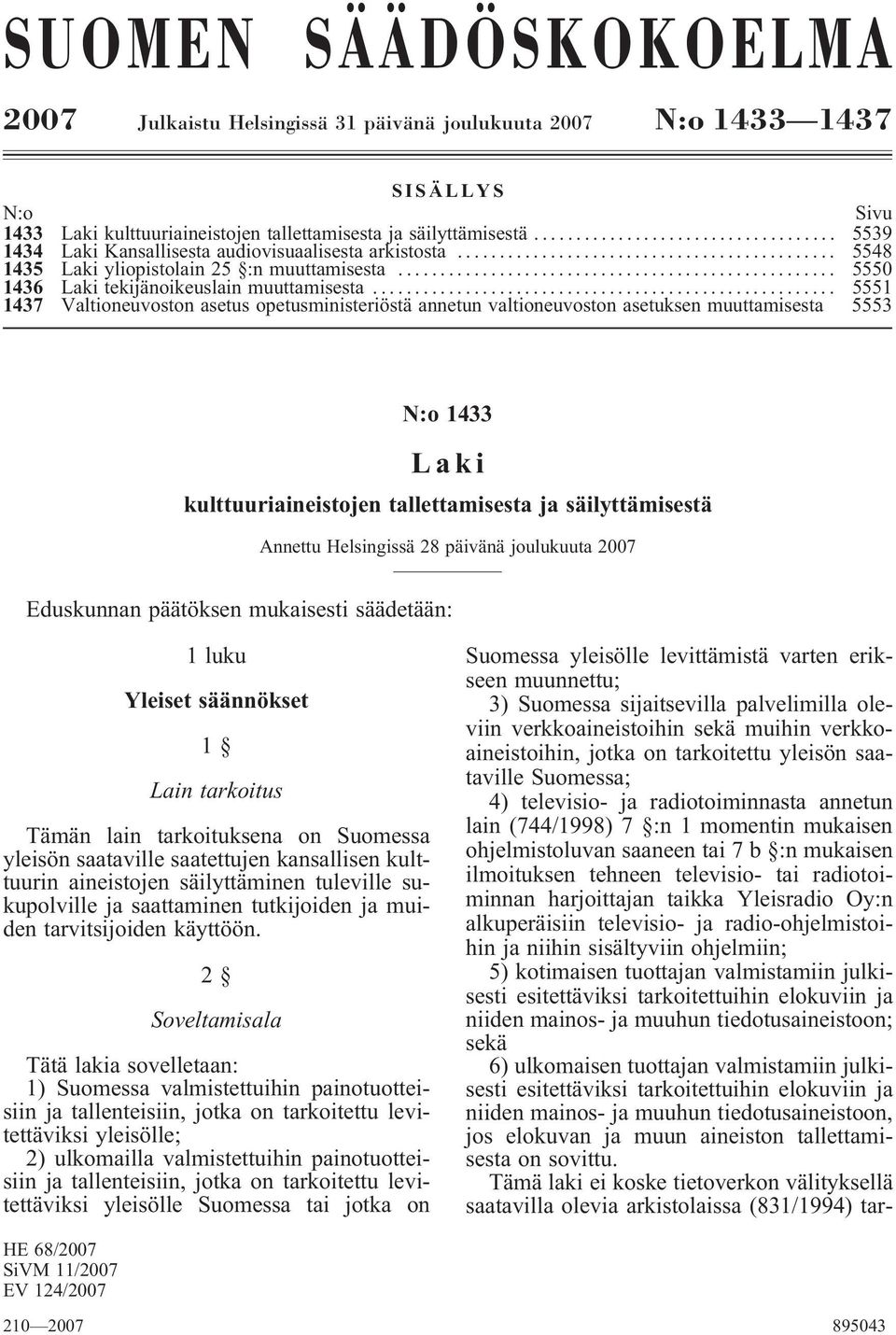 .. 5551 1437 Valtioneuvoston asetus opetusministeriöstä annetun valtioneuvoston asetuksen muuttamisesta 5553 N:o 1433 Laki kulttuuriaineistojen tallettamisesta ja säilyttämisestä Annettu Helsingissä