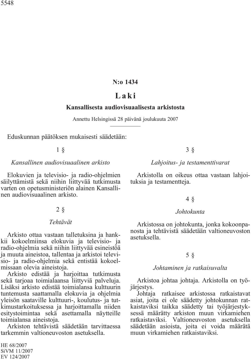 2 Tehtävät Arkisto ottaa vastaan talletuksina ja hankkii kokoelmiinsa elokuvia ja televisio- ja radio-ohjelmia sekä niihin liittyvää esineistöä ja muuta aineistoa, tallentaa ja arkistoi televisio- ja