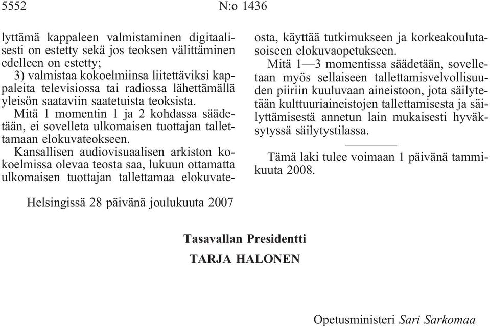 Kansallisen audiovisuaalisen arkiston kokoelmissa olevaa teosta saa, lukuun ottamatta ulkomaisen tuottajan tallettamaa elokuvateosta, käyttää tutkimukseen ja korkeakoulutasoiseen elokuvaopetukseen.