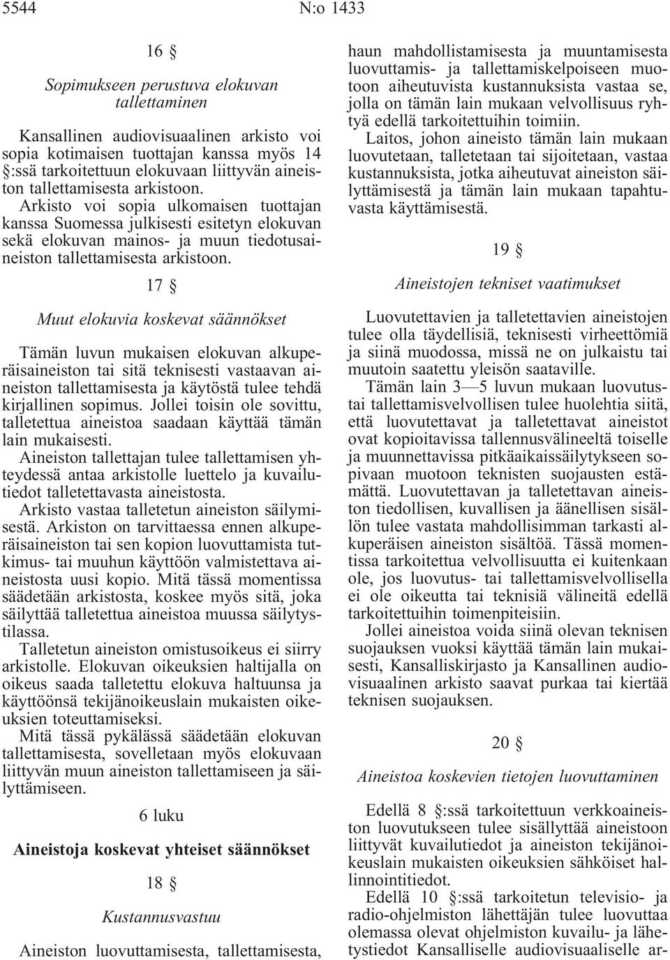 17 Muut elokuvia koskevat säännökset Tämän luvun mukaisen elokuvan alkuperäisaineiston tai sitä teknisesti vastaavan aineiston tallettamisesta ja käytöstä tulee tehdä kirjallinen sopimus.