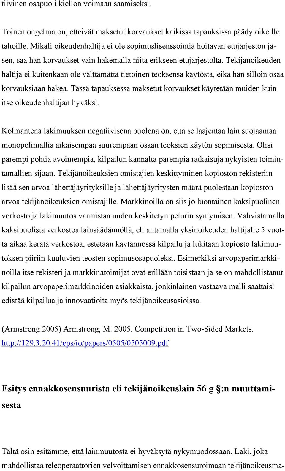 Tekijänoikeuden haltija ei kuitenkaan ole välttämättä tietoinen teoksensa käytöstä, eikä hän silloin osaa korvauksiaan hakea.