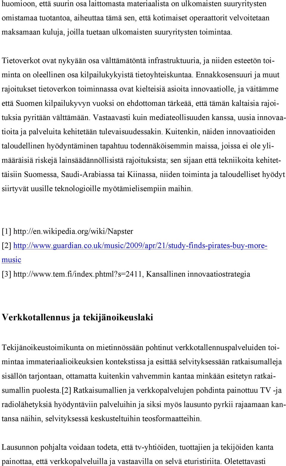 Ennakkosensuuri ja muut rajoitukset tietoverkon toiminnassa ovat kielteisiä asioita innovaatiolle, ja väitämme että Suomen kilpailukyvyn vuoksi on ehdottoman tärkeää, että tämän kaltaisia rajoituksia