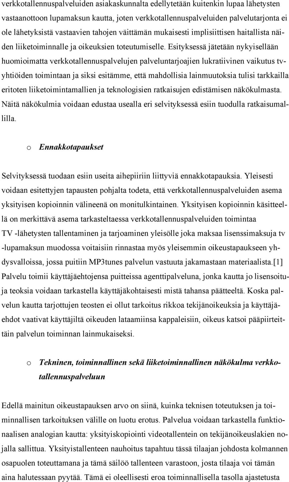 Esityksessä jätetään nykyisellään huomioimatta verkkotallennuspalvelujen palveluntarjoajien lukratiivinen vaikutus tvyhtiöiden toimintaan ja siksi esitämme, että mahdollisia lainmuutoksia tulisi