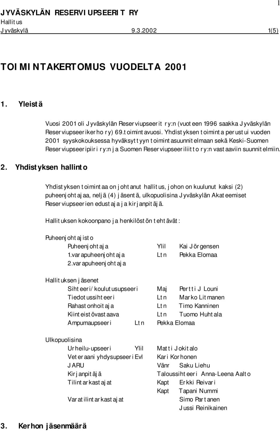 Yhdistyksen toiminta perustui vuoden 2001 syyskokouksessa hyväksyttyyn toimintasuunnitelmaan sekä Keski-Suomen Reserviupseeripiiri ry:n ja Suomen Reserviupseeriliitto ry:n vastaaviin suunnitelmiin.