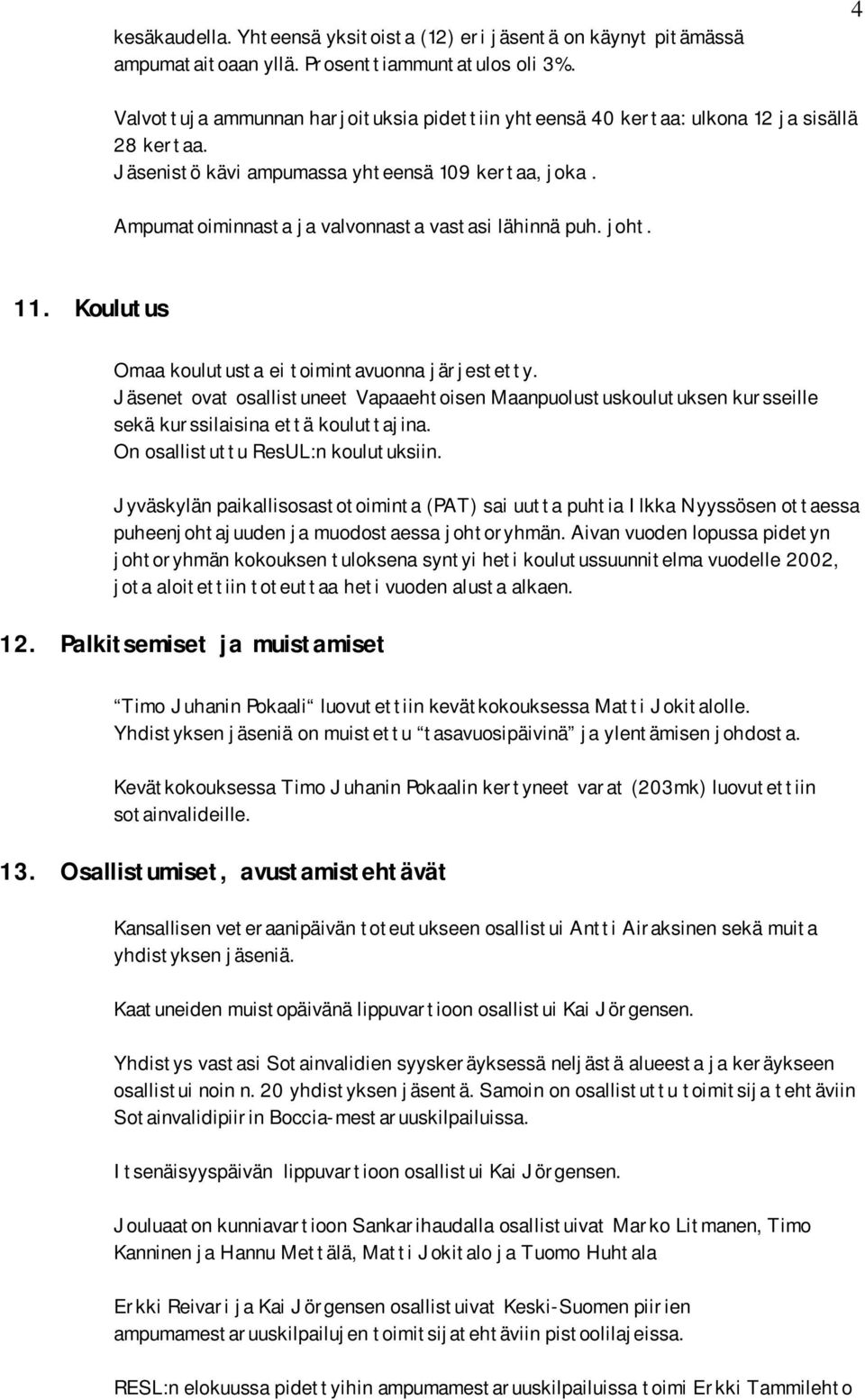 Ampumatoiminnasta ja valvonnasta vastasi lähinnä puh. joht. 11. Koulutus Omaa koulutusta ei toimintavuonna järjestetty.