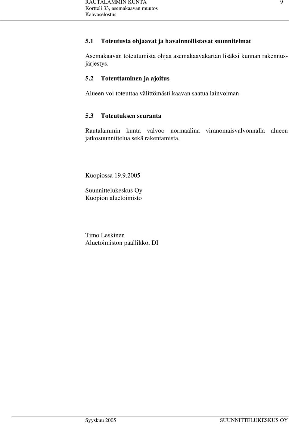 rakennusjärjestys. 5.2 Toteuttaminen ja ajoitus Alueen voi toteuttaa välittömästi kaavan saatua lainvoiman 5.