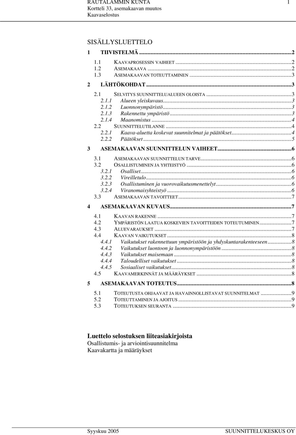 ..5 3 ASEMAKAAVAN SUUNNITTELUN VAIHEET...6 3.1 ASEMAKAAVAN SUUNNITTELUN TARVE...6 3.2 OSALLISTUMINEN JA YHTEISTYÖ...6 3.2.1 Osalliset...6 3.2.2 Vireilletulo...6 3.2.3 Osallistuminen ja vuorovaikutusmenettelyt.