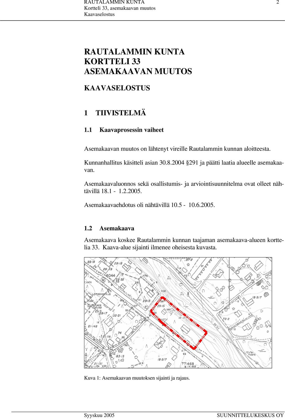 2004 291 ja päätti laatia alueelle asemakaavan. Asemakaavaluonnos sekä osallistumis- ja arviointisuunnitelma ovat olleet nähtävillä 18.1-1.2.2005.