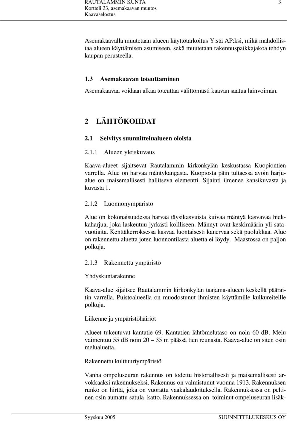 Selvitys suunnittelualueen oloista 2.1.1 Alueen yleiskuvaus Kaava-alueet sijaitsevat Rautalammin kirkonkylän keskustassa Kuopiontien varrella. Alue on harvaa mäntykangasta.