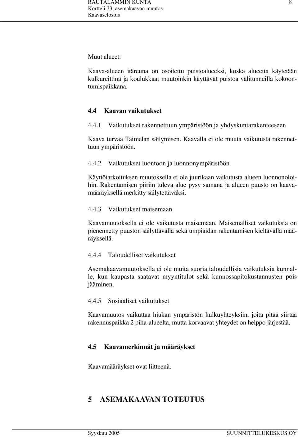 Rakentamisen piiriin tuleva alue pysy samana ja alueen puusto on kaavamääräyksellä merkitty säilytettäväksi. 4.4.3 Vaikutukset maisemaan Kaavamuutoksella ei ole vaikutusta maisemaan.