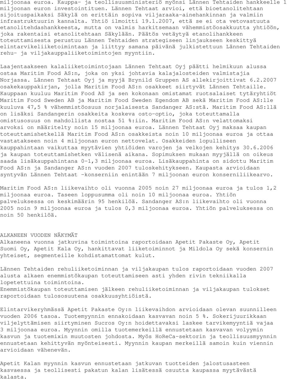 .1.2007, että se ei ota vetovastuuta etanolitehdashankkeesta, mutta on valmis harkitsemaan vähemmistöosakkuutta yhtiöön, joka rakentaisi etanolitehtaan Säkylään.