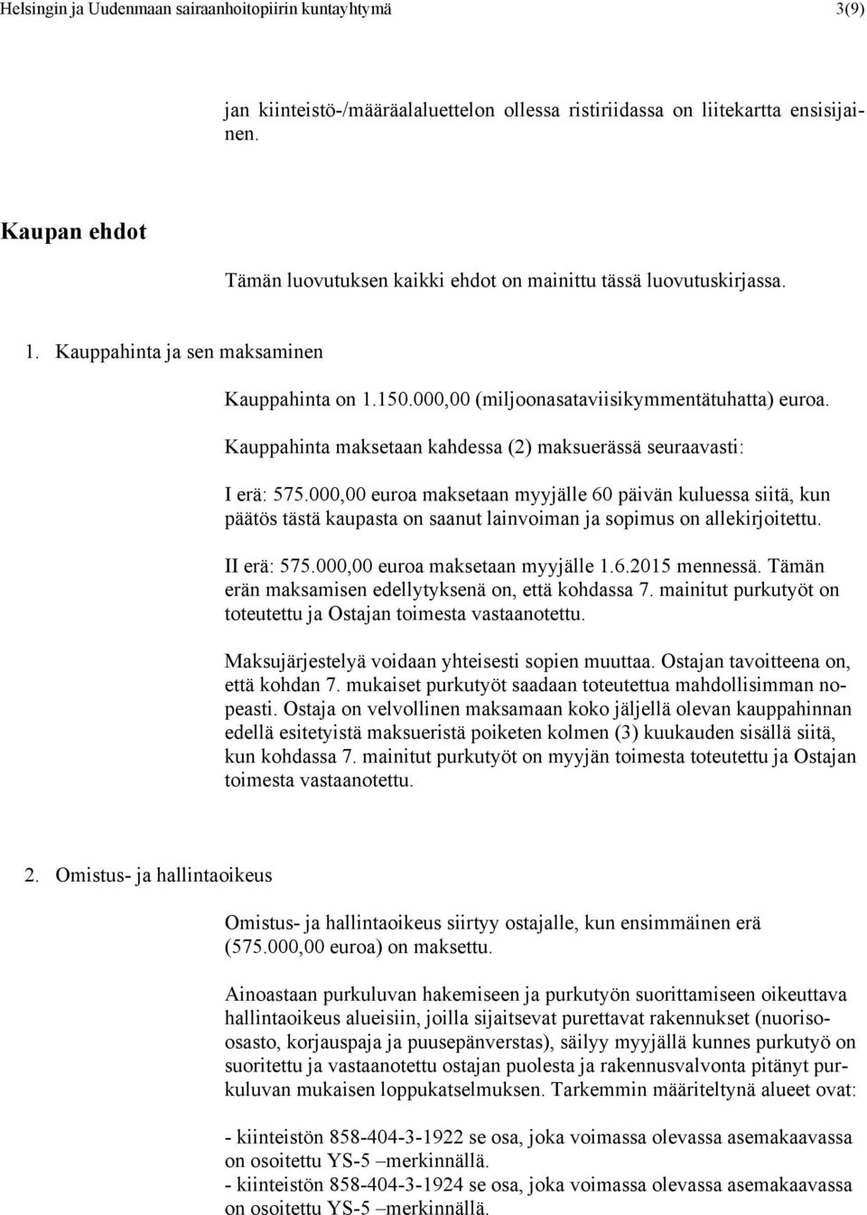 Kauppahinta maksetaan kahdessa (2) maksuerässä seuraavasti: I erä: 575.