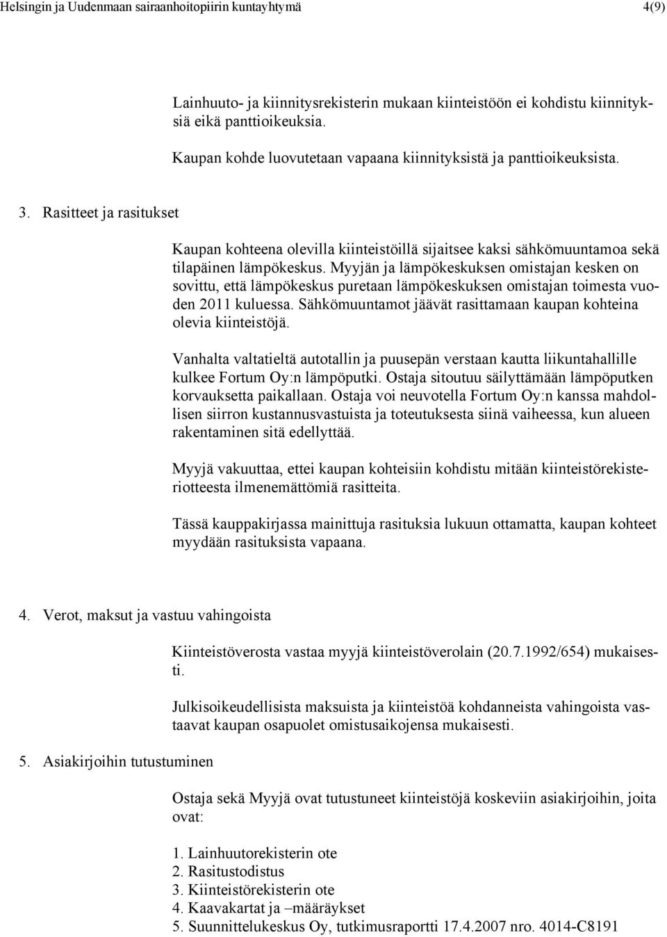 Myyjän ja lämpökeskuksen omistajan kesken on sovittu, että lämpökeskus puretaan lämpökeskuksen omistajan toimesta vuoden 2011 kuluessa.