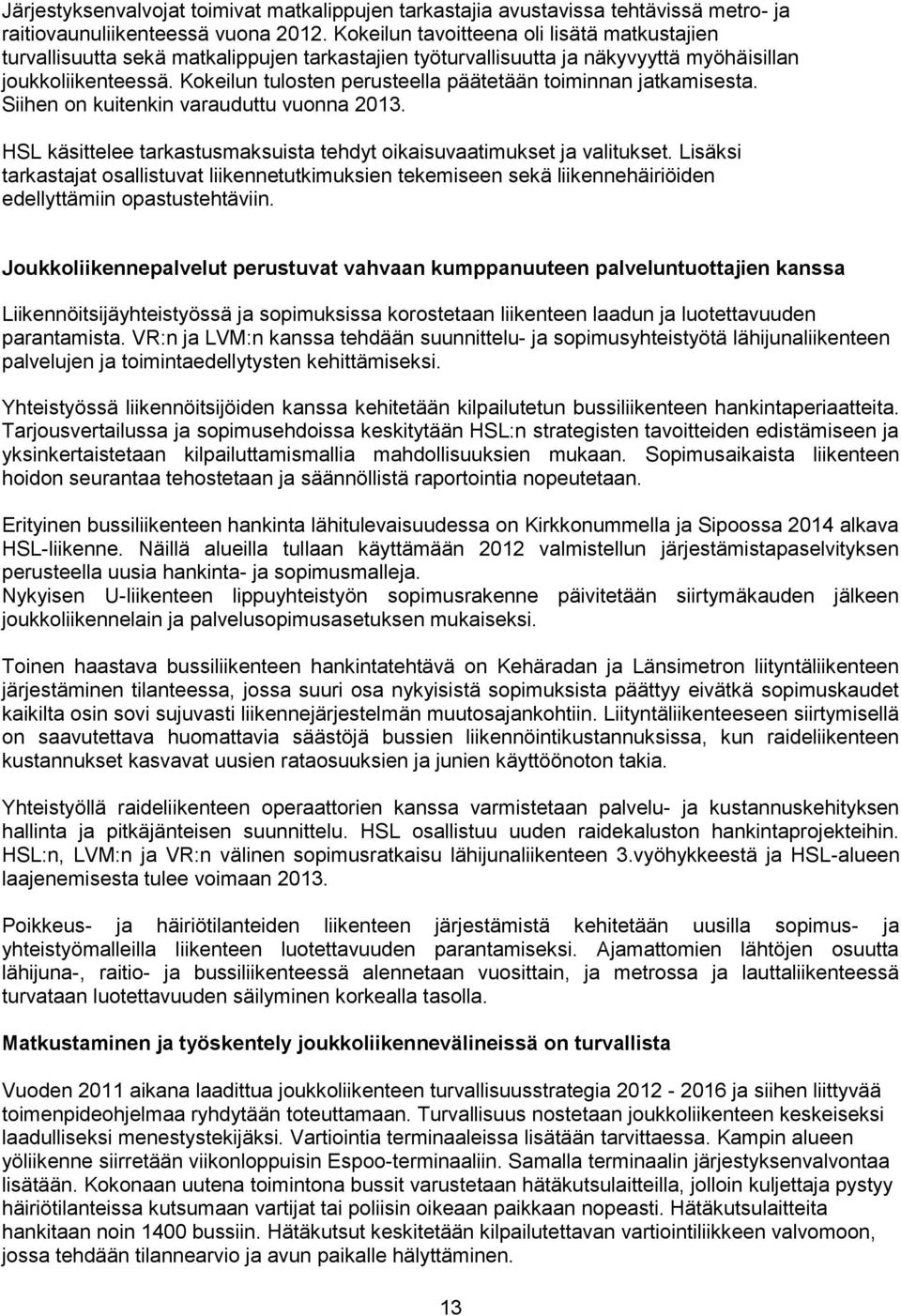 Kokeilun tulosten perusteella päätetään toiminnan jatkamisesta. Siihen on kuitenkin varauduttu vuonna 2013. HSL käsittelee tarkastusmaksuista tehdyt oikaisuvaatimukset ja valitukset.