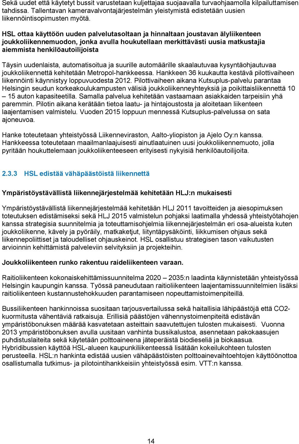 HSL ottaa käyttöön uuden palvelutasoltaan ja hinnaltaan joustavan älyliikenteen joukkoliikennemuodon, jonka avulla houkutellaan merkittävästi uusia matkustajia aiemmista henkilöautoilijoista Täysin