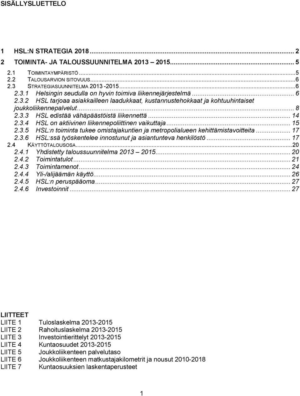 .. 15 2.3.5 HSL:n toiminta tukee omistajakuntien ja metropolialueen kehittämistavoitteita... 17 2.3.6 HSL:ssä työskentelee innostunut ja asiantunteva henkilöstö... 17 2.4 