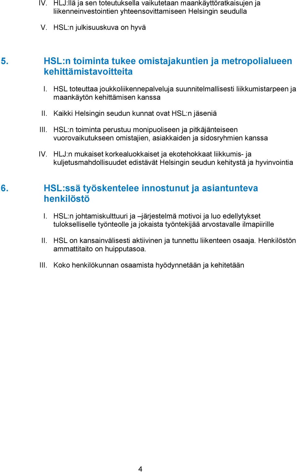 Kaikki Helsingin seudun kunnat ovat HSL:n jäseniä III. HSL:n toiminta perustuu monipuoliseen ja pitkäjänteiseen vuorovaikutukseen omistajien, asiakkaiden ja sidosryhmien kanssa IV.