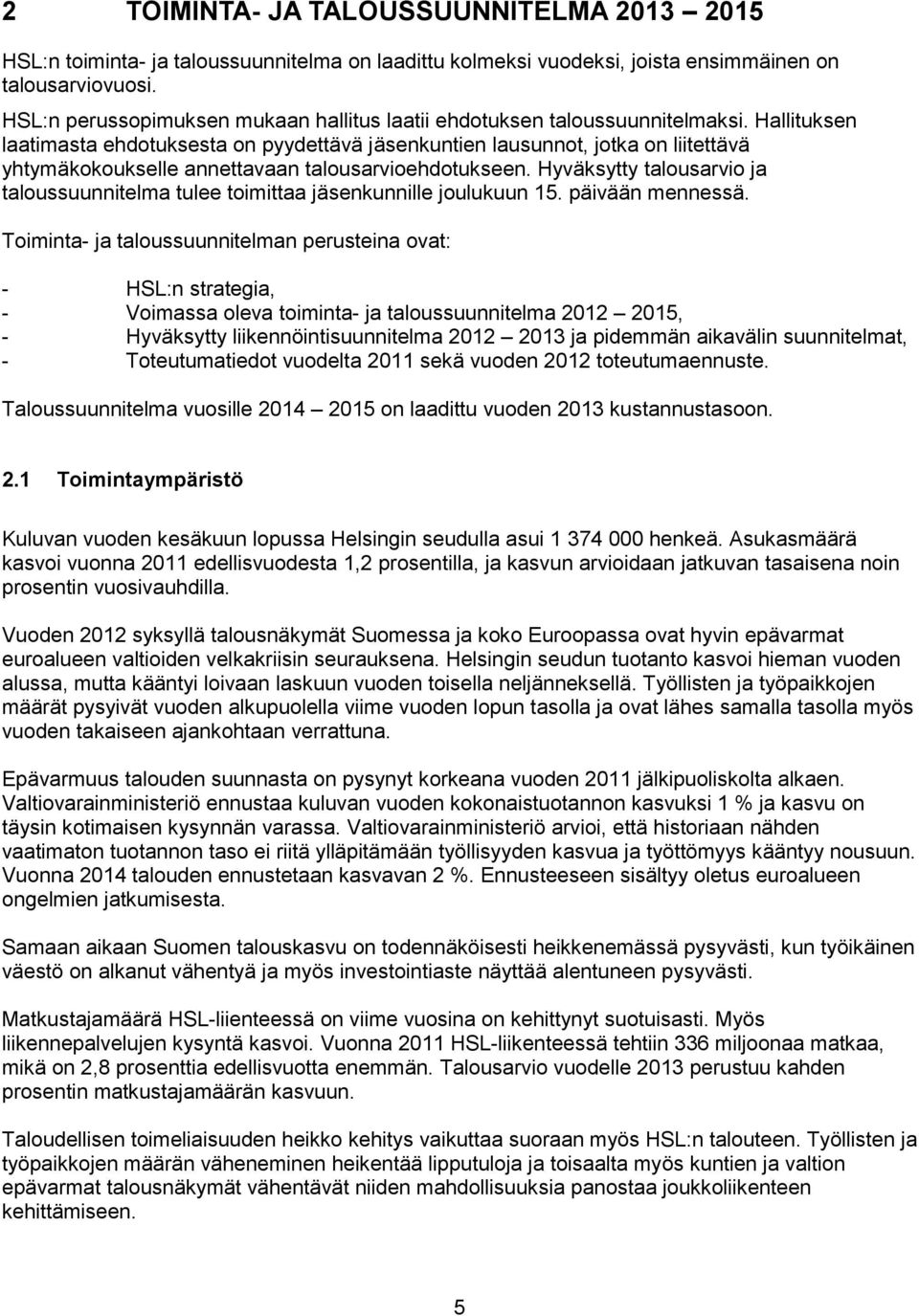 Hallituksen laatimasta ehdotuksesta on pyydettävä jäsenkuntien lausunnot, jotka on liitettävä yhtymäkokoukselle annettavaan talousarvioehdotukseen.