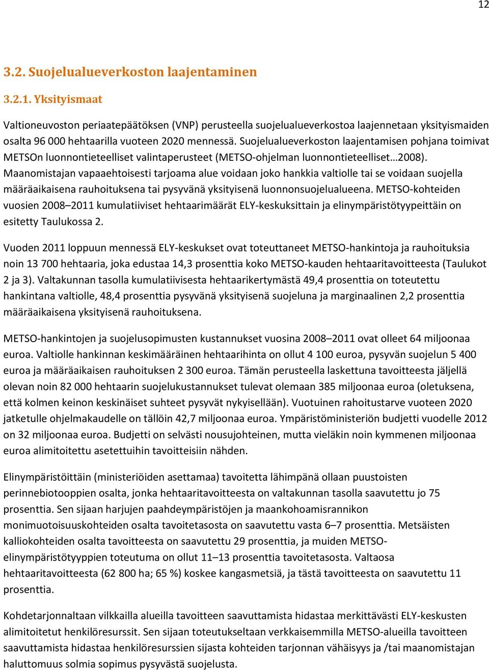 Maanomistajan vapaaehtoisesti tarjoama alue voidaan joko hankkia valtiolle tai se voidaan suojella määräaikaisena rauhoituksena tai pysyvänä yksityisenä luonnonsuojelualueena.