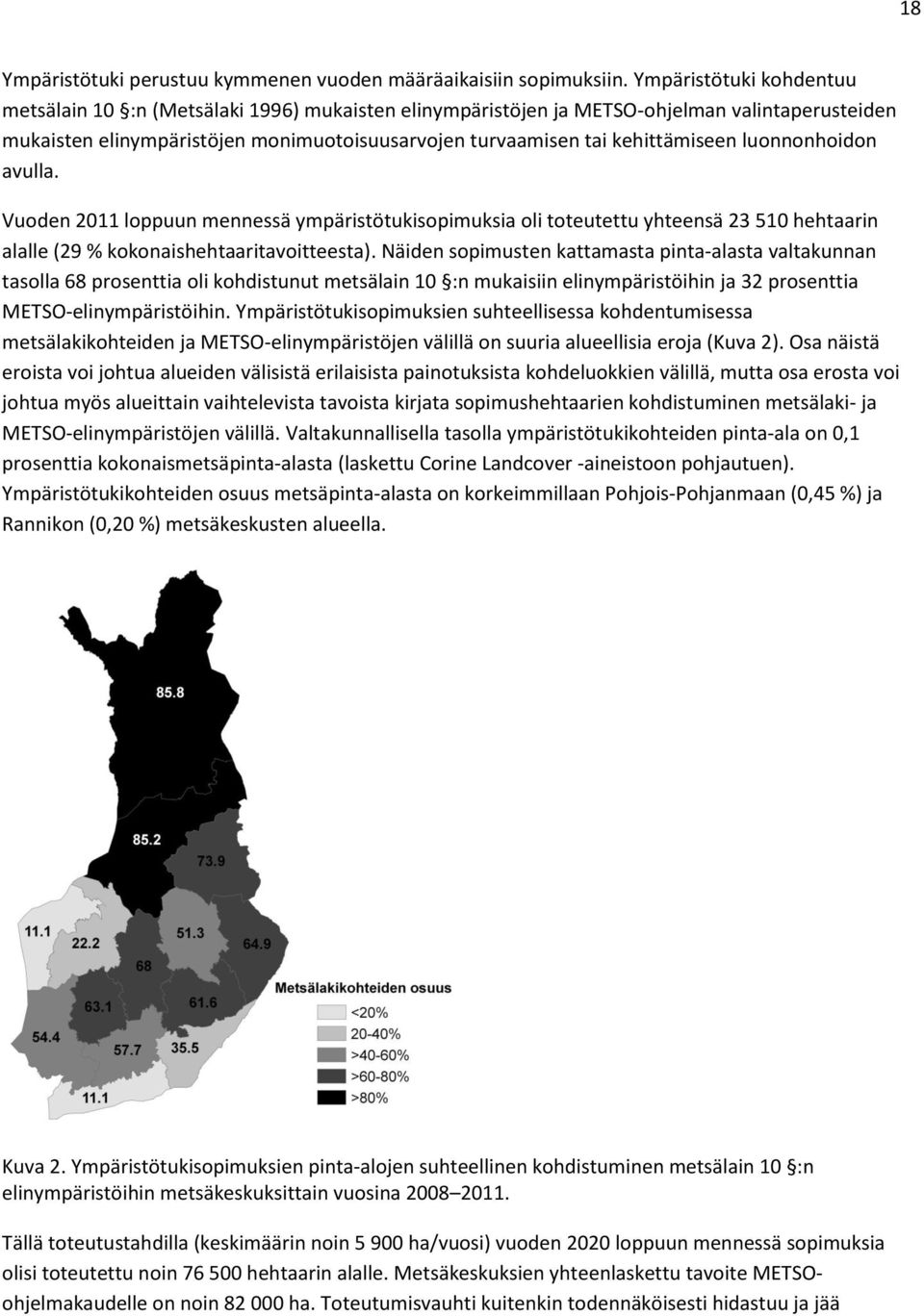 luonnonhoidon avulla. Vuoden 2011 loppuun mennessä ympäristötukisopimuksia oli toteutettu yhteensä 23 510 hehtaarin alalle (29 % kokonaishehtaaritavoitteesta).